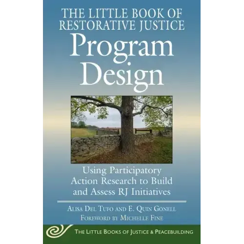 The Little Book of Restorative Justice Program Design: Using Participatory Action Research to Build and Assess Rj Initiatives