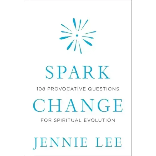Spark Change: 108 Provocative Questions for Spiritual Evolution