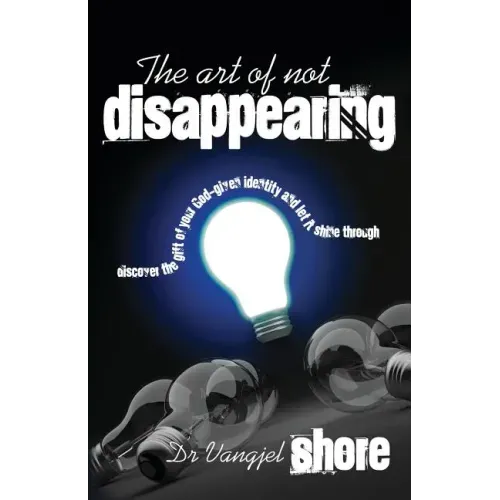 The Art of Not Disappearing: Discover the gift of your God-given identity and let it shine through