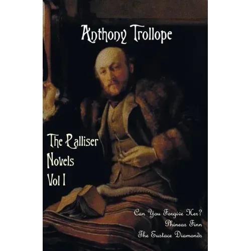 The Palliser Novels, Volume One, Including: Can You Forgive Her? Phineas Finn and the Eustace Diamonds