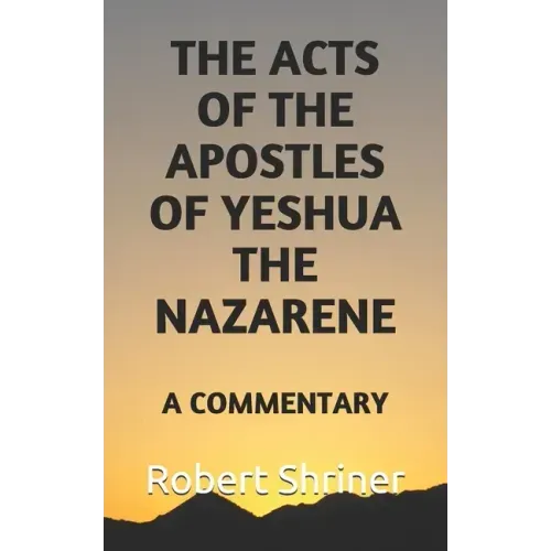 The Acts of the Apostles of Yeshua the Nazarene: A Commentary