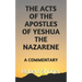 The Acts of the Apostles of Yeshua the Nazarene: A Commentary