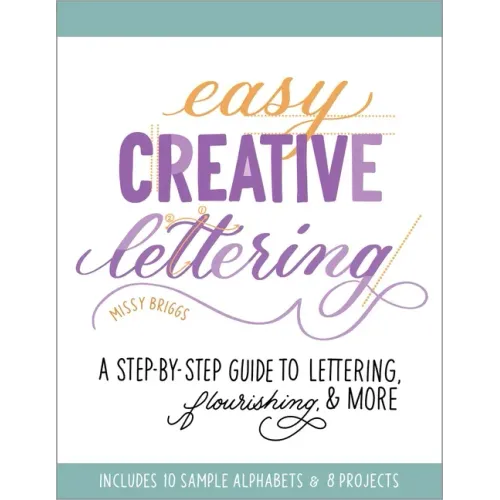 Easy Creative Lettering: A Step-By-Step Guide to Lettering, Flourishing, and More