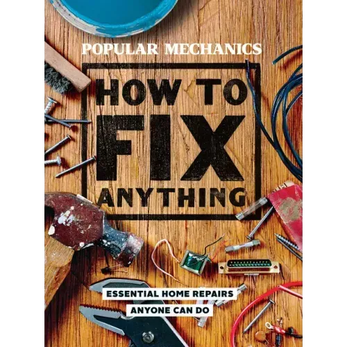 Popular Mechanics How to Fix Anything: Essential Home Repairs Anyone Can Do