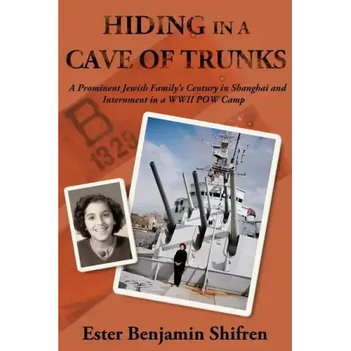 Hiding in a Cave of Trunks: A Prominent Jewish Family's Century in Shanghai and Internment in a WWII POW camp.