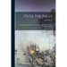 Over the Falls: Annie Edson Taylor's Story of Her Trip: How the Horseshoe Fall Was Conquered