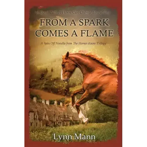 From A Spark Comes A Flame: A Spin Off Novella from The Horses Know Trilogy