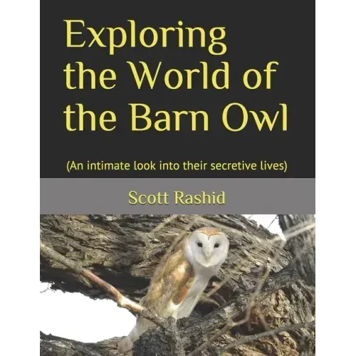 Exploring the World of the Barn Owl: (An intimate look into their secretive lives)