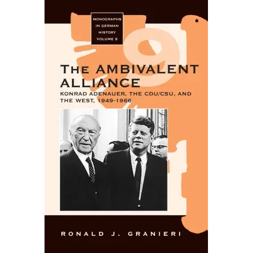 The Ambivalent Alliance: Konrad Adenauer, the Cdu/Csu, and the West, 1949-1966