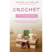 Crochet for Beginners: A Step-by-Step Guide on How to Crochet and Start Easy Crochet Projects