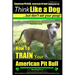 American Pit Bull, American Pit Bull Training AAA AKC: Think Like a Dog, But Don't Eat Your Poop!: American Pit Bull Breed Expert Training Here's EXAC