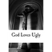 God Loves Ugly