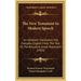 The New Testament In Modern Speech: An Idiomatic Translation Into Everyday English From The Text Of, The Resultant Greek Testament (1903)