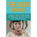 The Reiki Manual: A beginner's guide to Reiki healing, how Reiki works, and why it needs to be a part of your life!
