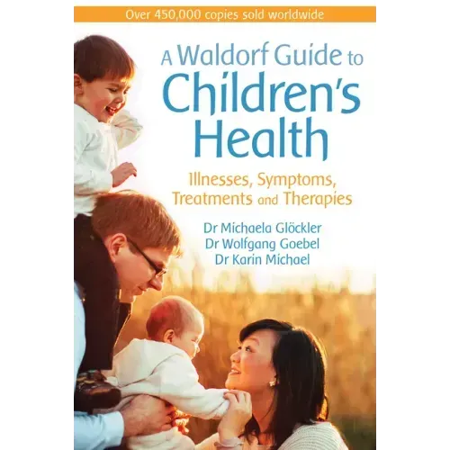 A Waldorf Guide to Children's Health: Illnesses, Symptoms, Treatments and Therapies