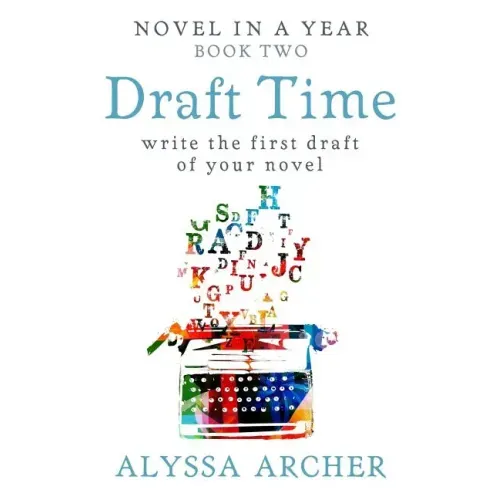 Draft Time: Write the First Draft of Your Novel