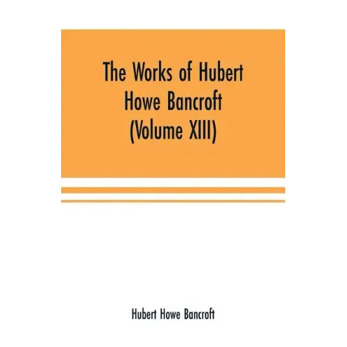 The Works of Hubert Howe Bancroft (Volume XIII) History of Mexico (Volume V)