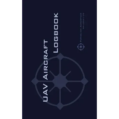 Uav Aircraft Logbook: A Technical Logbook for Professional and Serious Hobbyist Drone Operators - Log Your Drone Use Like a Pro!