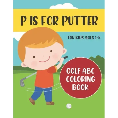 P is for Putter: Golf ABC Coloring Book for Kids Ages 1-5
