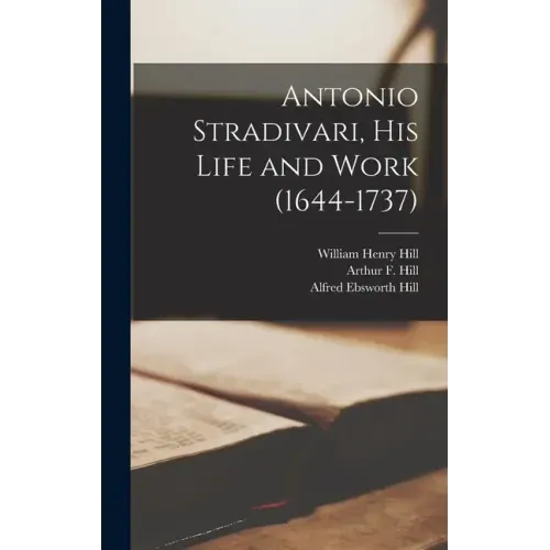 Antonio Stradivari, His Life and Work (1644-1737)