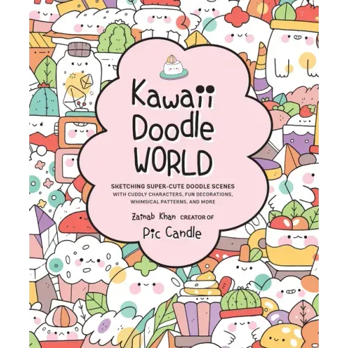 Kawaii Doodle World: Sketching Super-Cute Doodle Scenes with Cuddly Characters, Fun Decorations, Whimsical Patterns, and More