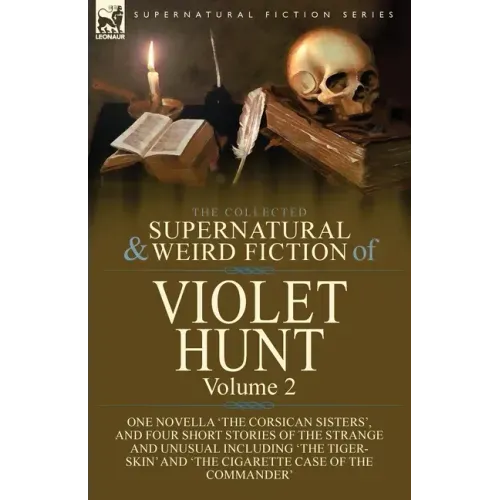 The Collected Supernatural and Weird Fiction of Violet Hunt: Volume 2: One Novella 'The Corsican Sisters', and Four Short Stories of the Strange and U