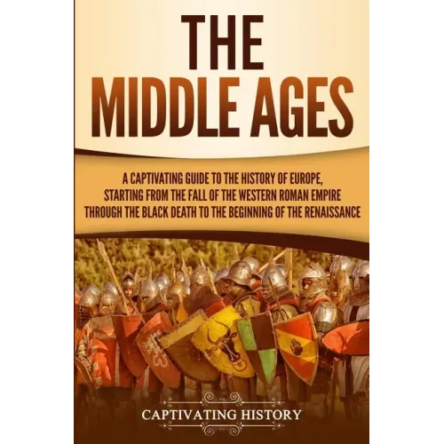 The Middle Ages: A Captivating Guide to the History of Europe, Starting from the Fall of the Western Roman Empire Through the Black Dea