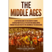 The Middle Ages: A Captivating Guide to the History of Europe, Starting from the Fall of the Western Roman Empire Through the Black Dea