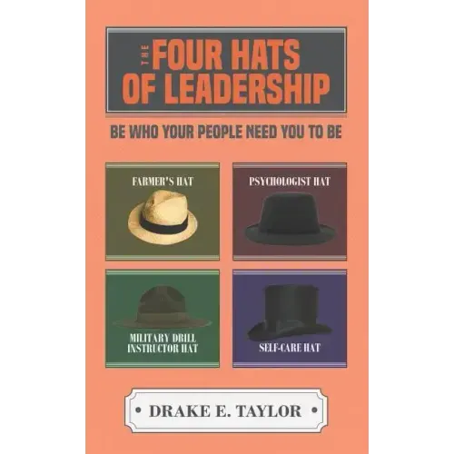 The Four Hats of Leadership: Be Who Your People Need You To Be