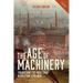 The Age of Machinery: Engineering the Industrial Revolution, 1770-1850