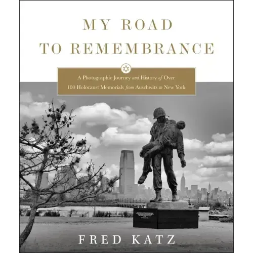 My Road to Remembrance: A Photographic Journey and History of Over 100 Holocaust Memorials from Auschwitz to New York