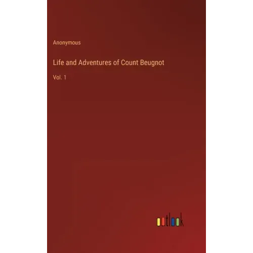 Life and Adventures of Count Beugnot: Vol. 1