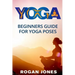 Yoga: Beginners Guide - For Yoga Poses - Easy Steps And Pictures