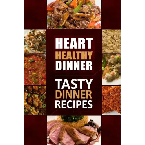 Heart Healthy Dinner Tasty Dinner Recipes: The Modern Sugar-Free Cookbook to Fight Heart Disease