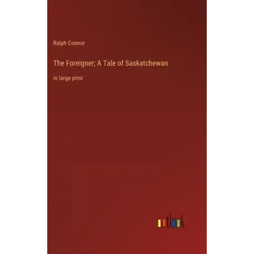 The Foreigner; A Tale of Saskatchewan: in large print
