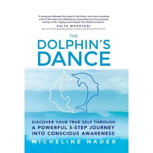 The Dolphin's Dance: Discover your true self through a powerful 5 step journey into conscious awareness