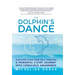 The Dolphin's Dance: Discover your true self through a powerful 5 step journey into conscious awareness