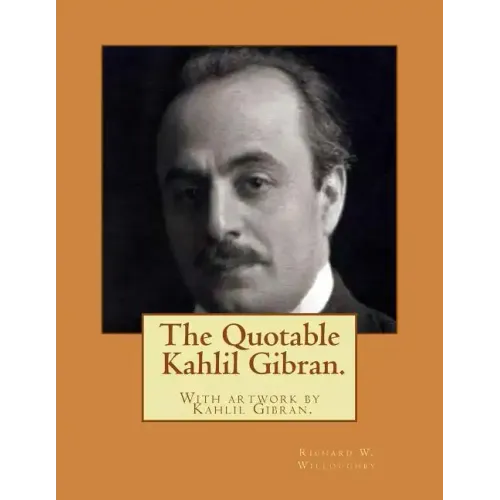 The Quotable Kahlil Gibran.With artwork by Kahlil Gibran.