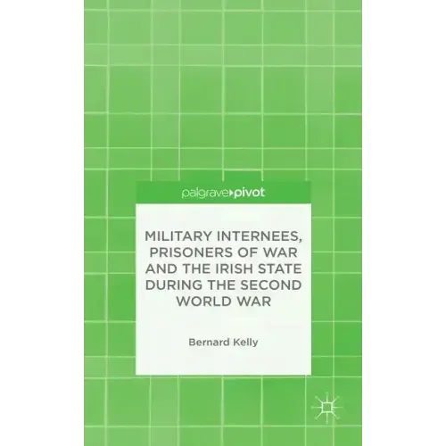 Military Internees, Prisoners of War and the Irish State During the Second World War
