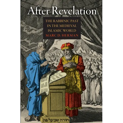 After Revelation: The Rabbinic Past in the Medieval Islamic World