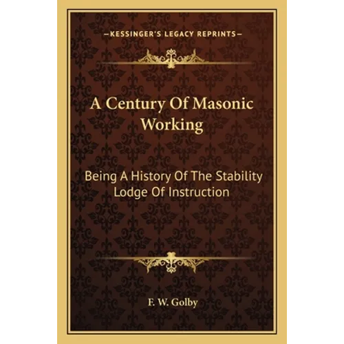 A Century Of Masonic Working: Being A History Of The Stability Lodge Of Instruction