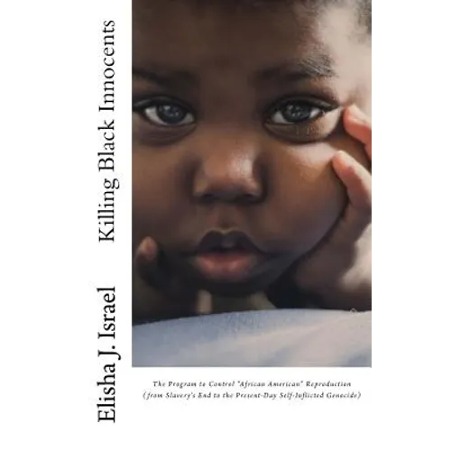 Killing Black Innocents: The Program to Control "African American" Reproduction (from Slavery's End to the Present-Day Self-Inflicted Genocide)