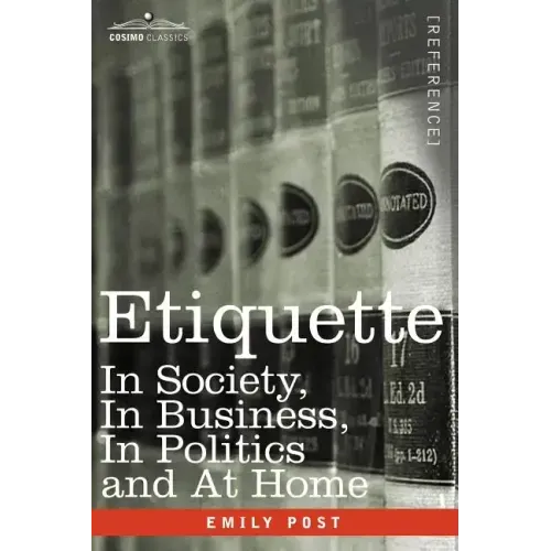 Etiquette: In Society, in Business, in Politics and at Home