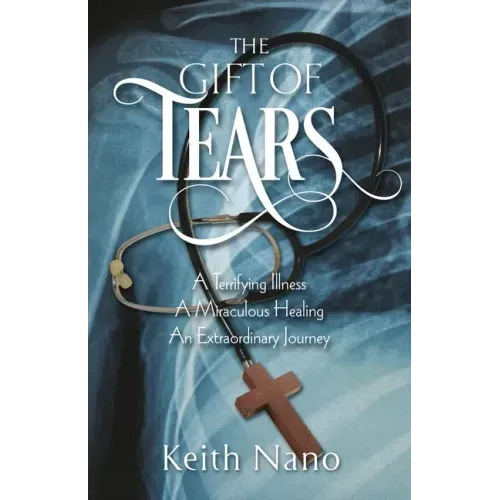 The Gift of Tears: A Terrifying Illness, A Miraculous Healing, An Extraordinary Journey