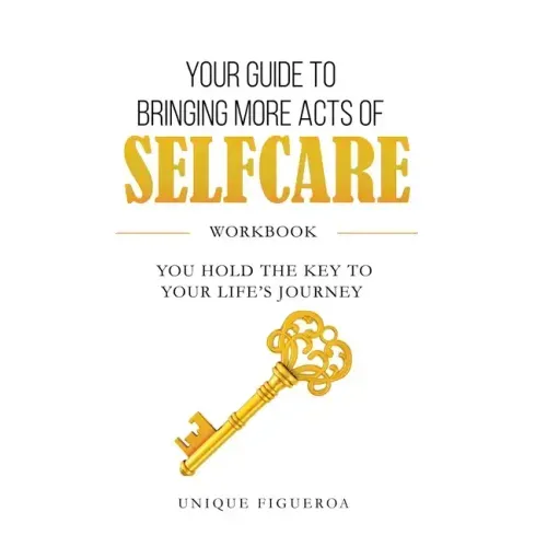 Your Guide to Bringing more Acts of SelfCare Workbook: You hold your key to your life's journey