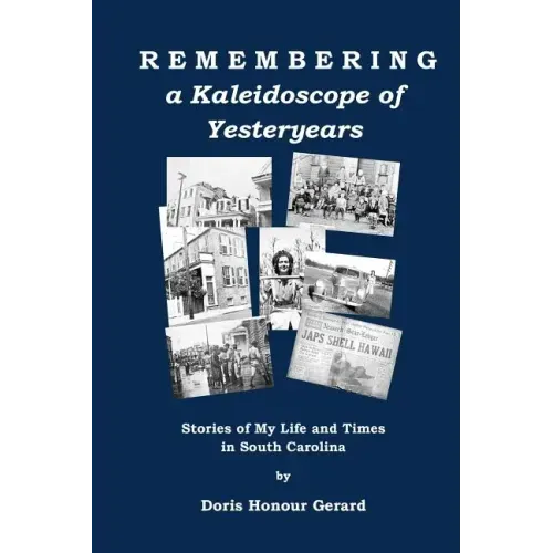 Remembering a Kaleidoscope of Yesteryears: Stories of My Life and Times in South Carolina