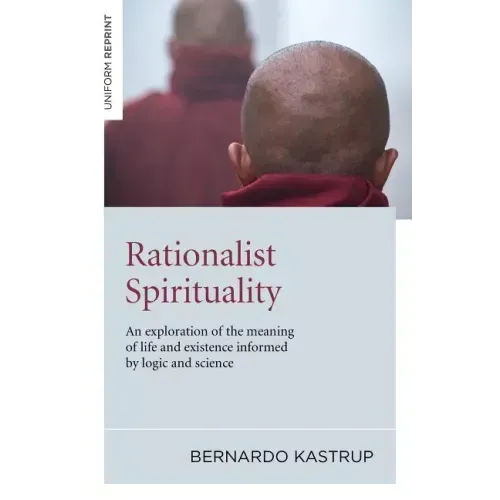 Rationalist Spirituality: An Exploration of the Meaning of Life and Existence Informed by Logic and Science
