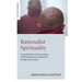 Rationalist Spirituality: An Exploration of the Meaning of Life and Existence Informed by Logic and Science