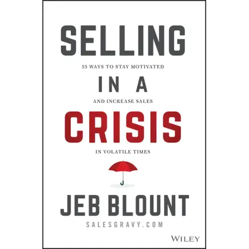 Selling in a Crisis: 55 Ways to Stay Motivated and Increase Sales in Volatile Times