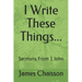 I Write These Things...: Sermons From 1 John